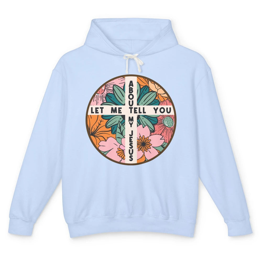 Christian Floral Let Me Tell You About My Jesus Religious Unisex Lightweight Hoodie