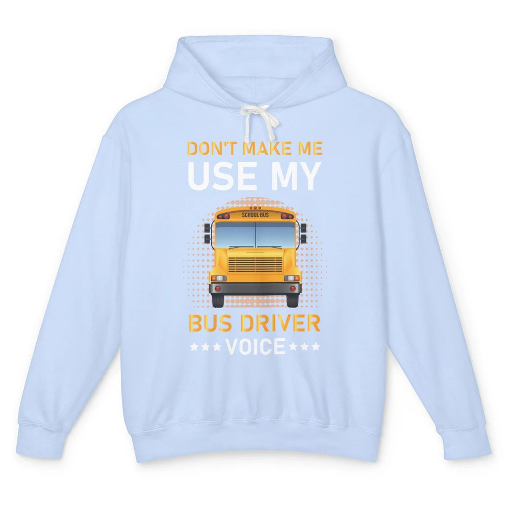 Funny Dont Make Me Use My School Bus Driver Voice Student Unisex Lightweight Hoodie