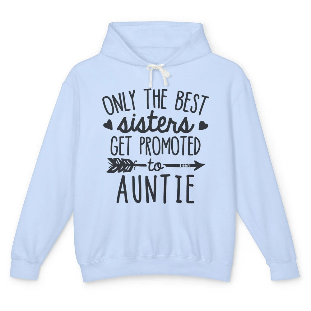 Only The Best Sisters Get Promoted To Aunt Pregnancy Reveal Unisex Lightweight Hoodie