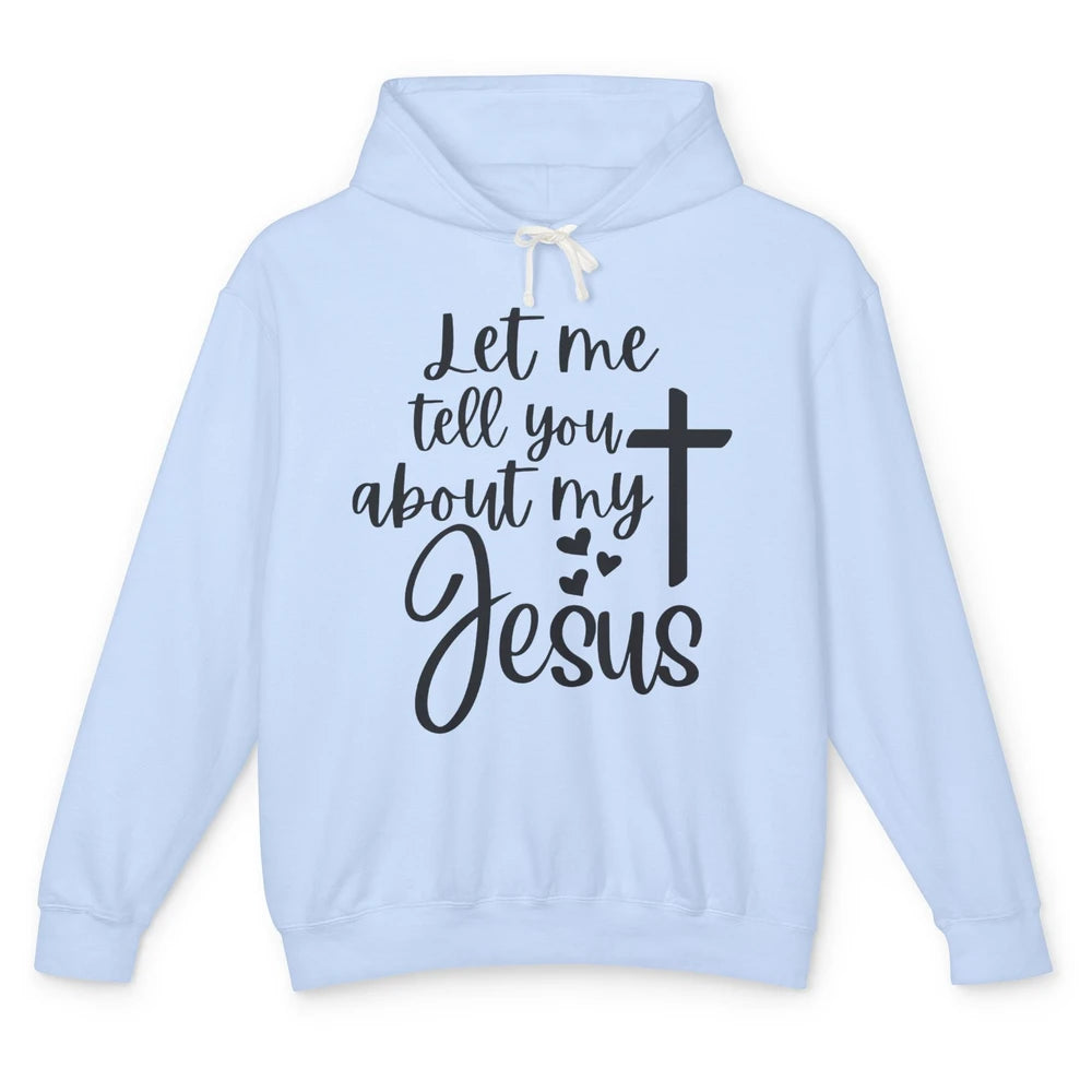 Christian Let Me Tell You About My Jesus Religious Jesus Unisex Lightweight Hoodie