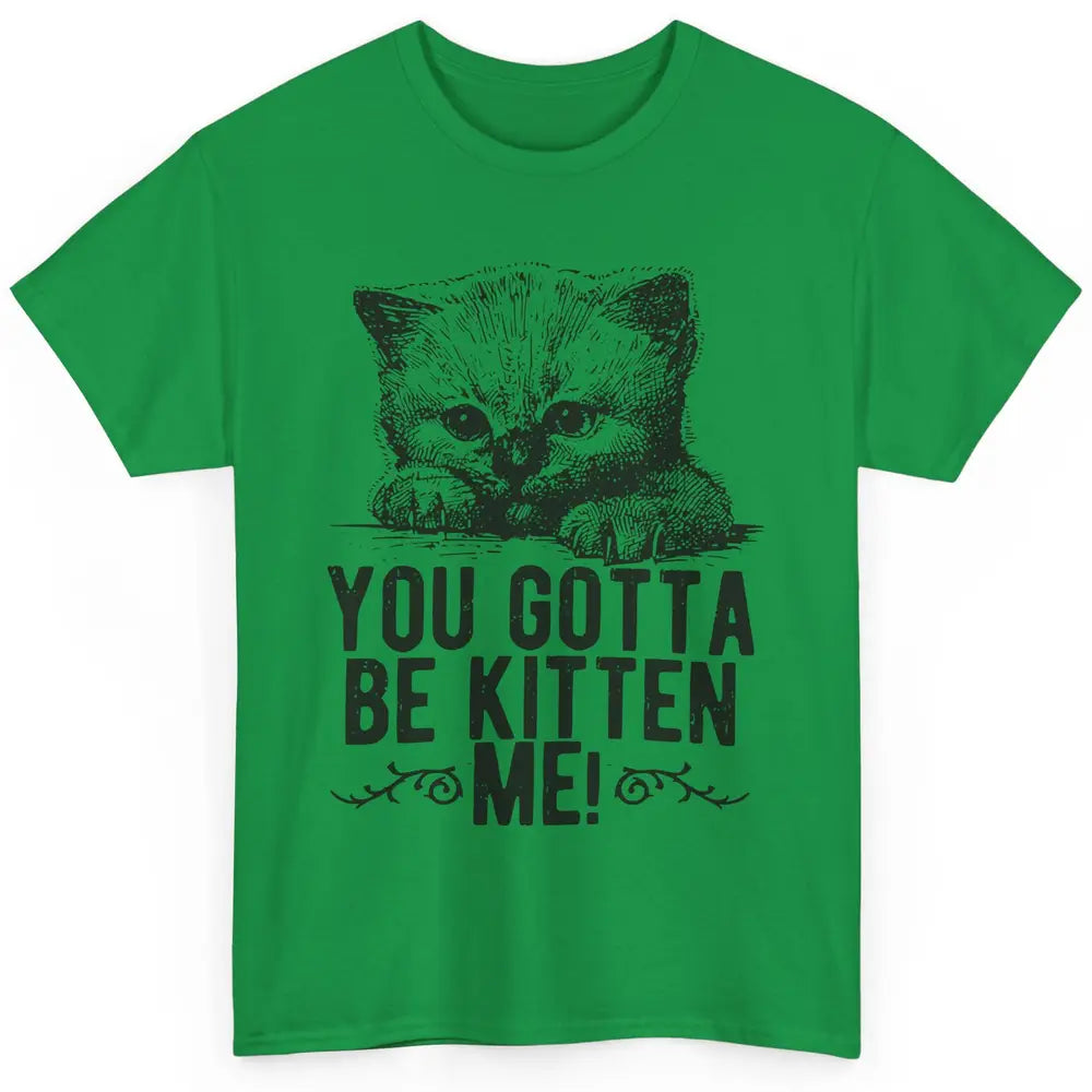 You Gotta Be Kitten Me Cute Cat Mom Cat Lovers Kids Gift Classic Unisex T-Shirt