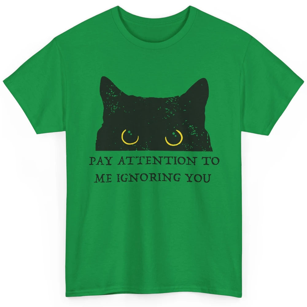 Funny Cat Pay Attention To Me Ignoring You Sarcastic Cat Mom Classic Unisex T-Shirt