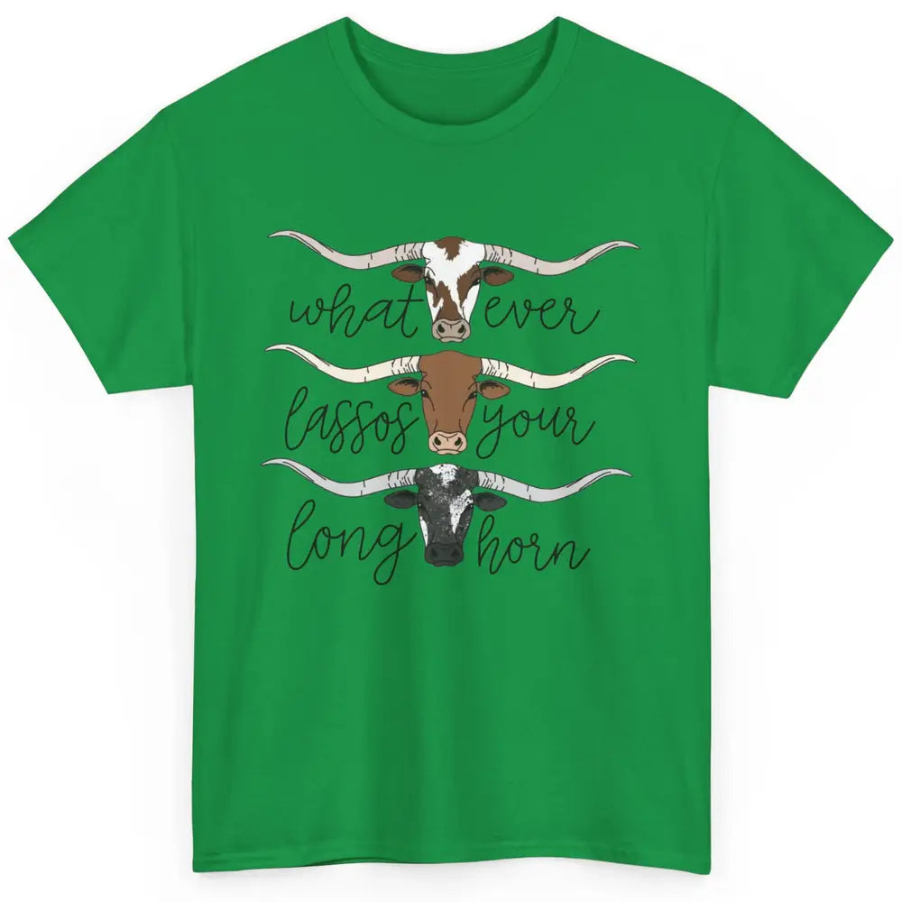 Whatever Lassos Your Longhorn Country Cow Farm Girls Gift Classic Unisex T-Shirt