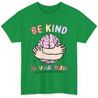 Be Kind To Your Mind Human Brain Mental Health Matters Classic Unisex T-Shirt