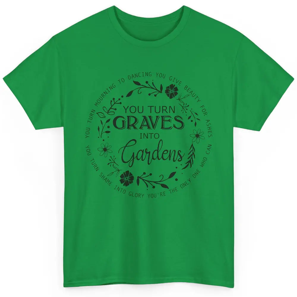 Christian You Turn Graves Into Gardens Religious Inspiration Classic Unisex T-Shirt