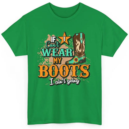 Cowboy Boots If I Can't Wear My Boots I Ain't Going Western Classic Unisex T-Shirt