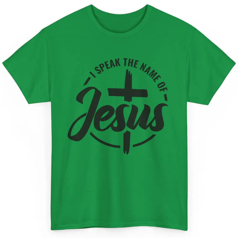 Christian I Speak The Name Of Jesus Bible Verse Religious Classic Unisex T-Shirt