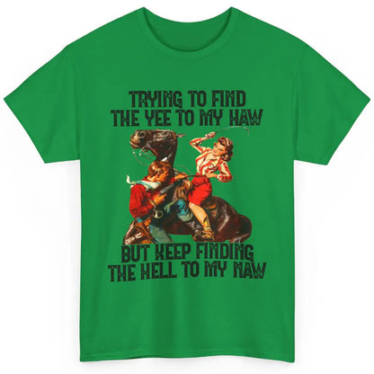 Cowgirl Trying To Find The Yee To My Haw Western Cowboy Gift Classic Unisex T-Shirt