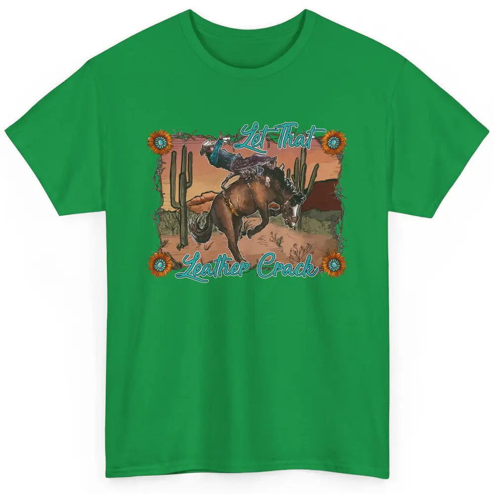 Cowboy Riding Horse Let That Leather Crack Western Desert Classic Unisex T-Shirt