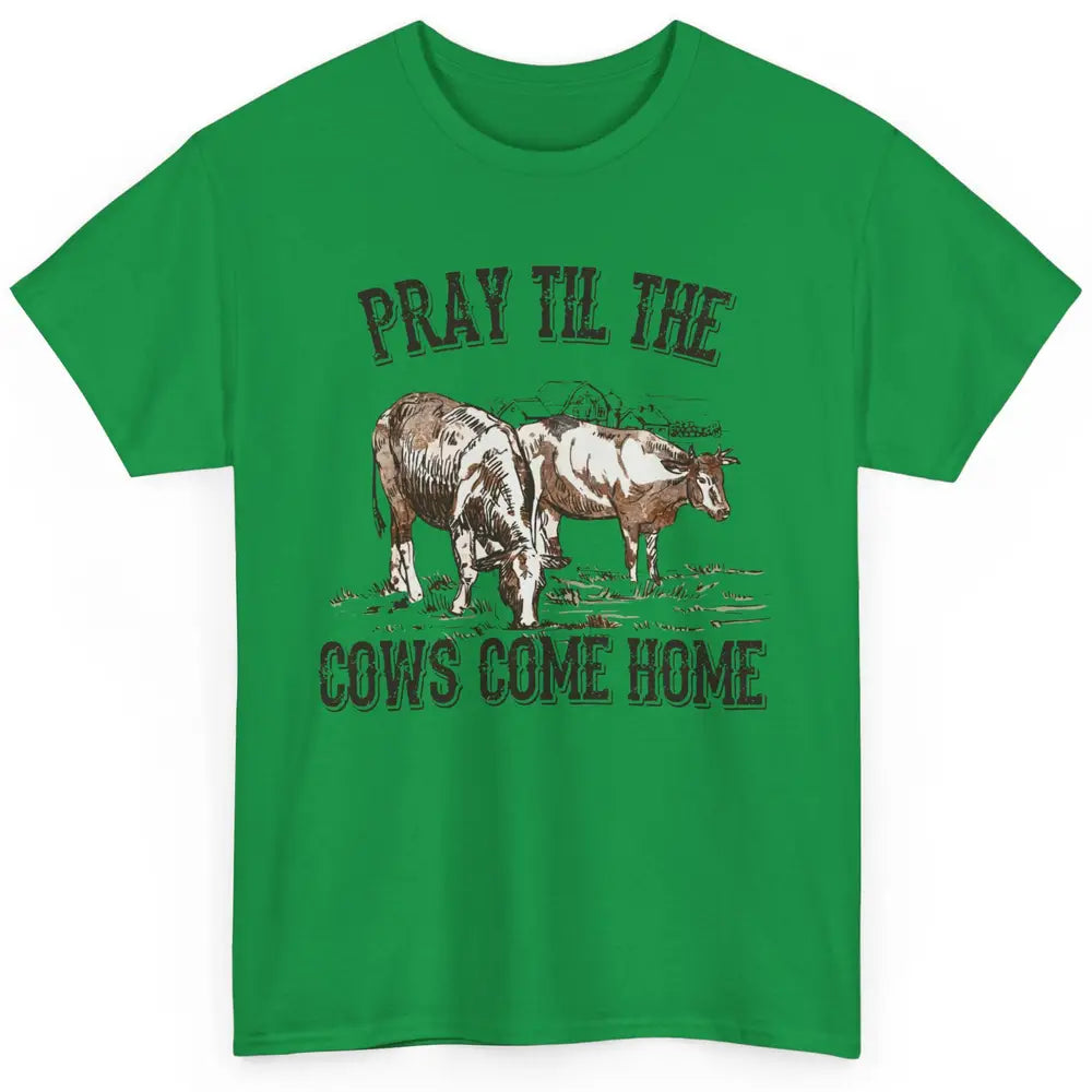 Funny Cattle Pray Till The Cows Come Home Western Country Classic Unisex T-Shirt