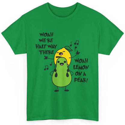 We're Half Way There Woah Lemon On A Pear Sarcastic Meme Classic Unisex T-Shirt