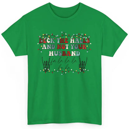 Funny Skeleton Deck The Hall And Not Your Husband Christmas Classic Unisex T-Shirt