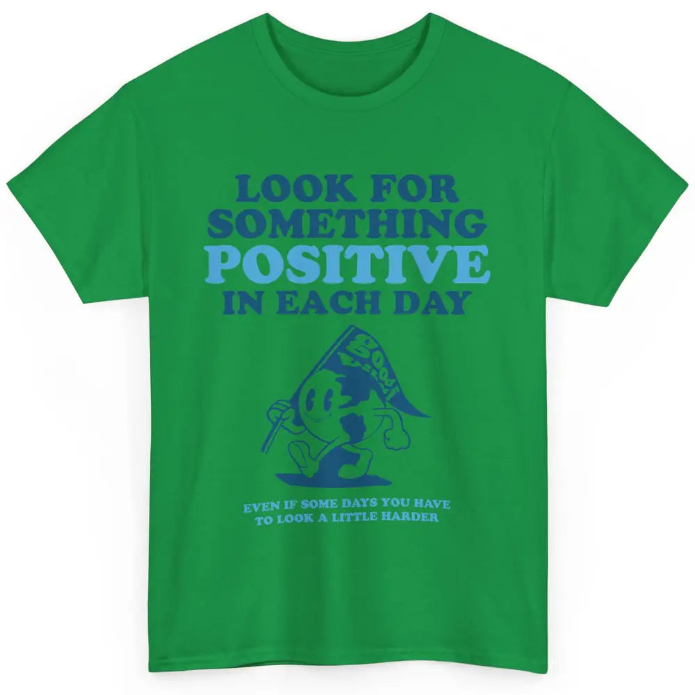 Earth Look For Something Positive Each Day Positive Life Classic Unisex T-Shirt