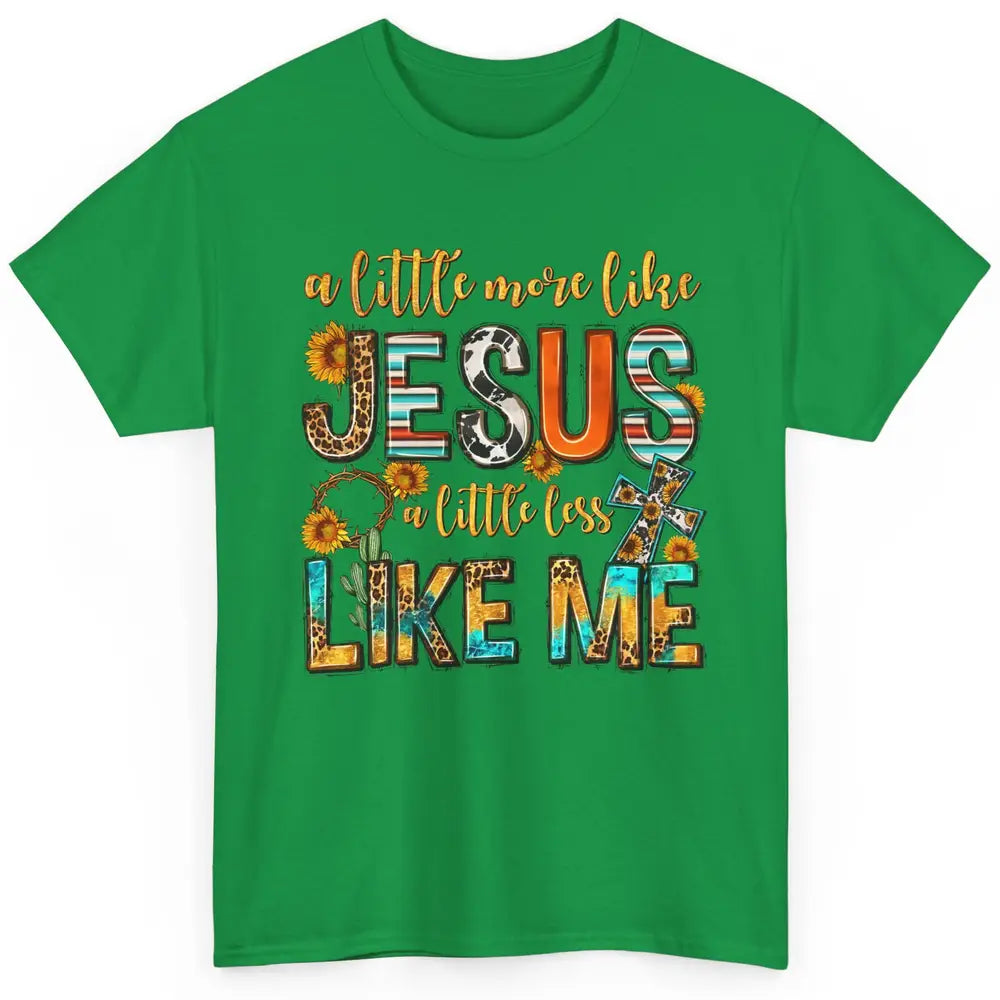 Sunflower A Little More Like Jesus Less Like Me Christian Classic Unisex T-Shirt