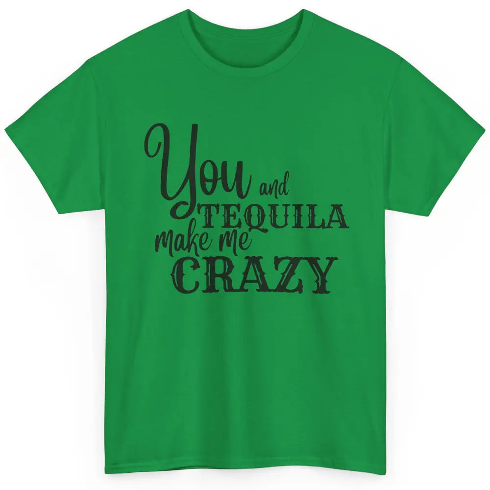 You And Tequila Make Me Crazy Western Country Cowboy Gift Classic Unisex T-Shirt