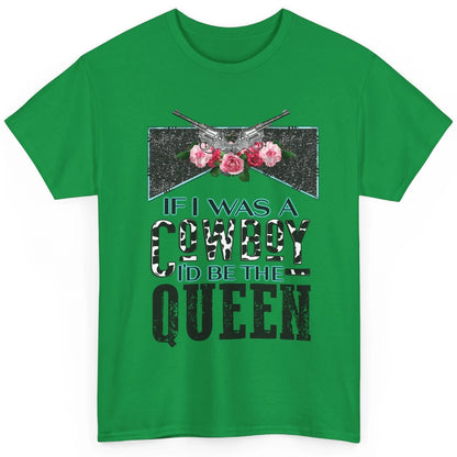 Floral If I Was A Cowboy I'd Be The Queen Western Country Classic Unisex T-Shirt