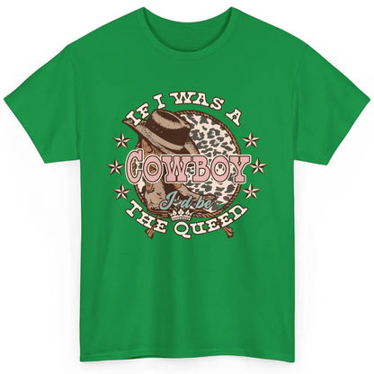 Cowgirl If I Was A Cowboy I'd Be The Queen Western Country Classic Unisex T-Shirt