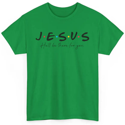 Christian Jesus He'll Be There For You Religious Jesus Lover Classic Unisex T-Shirt