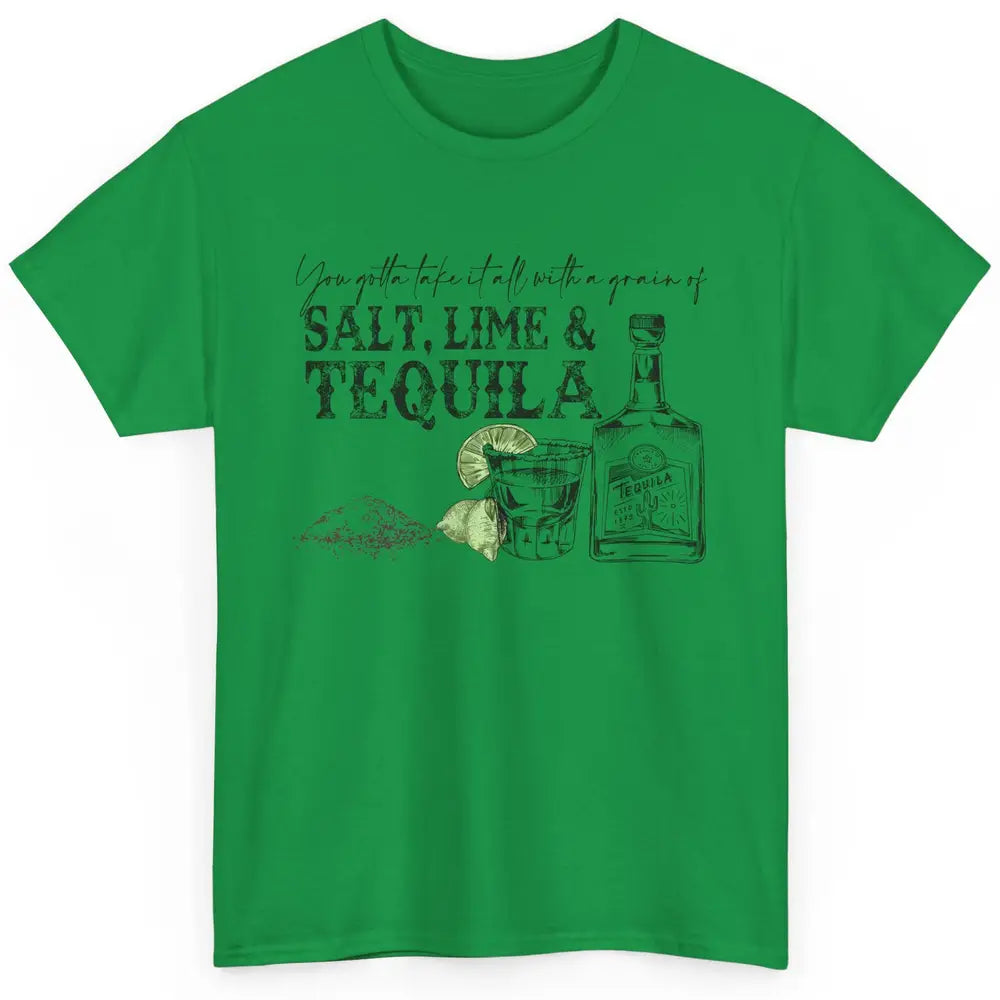 You Gotta Take It All With a Grain Of Salt Lime And Tequila Classic Unisex T-Shirt