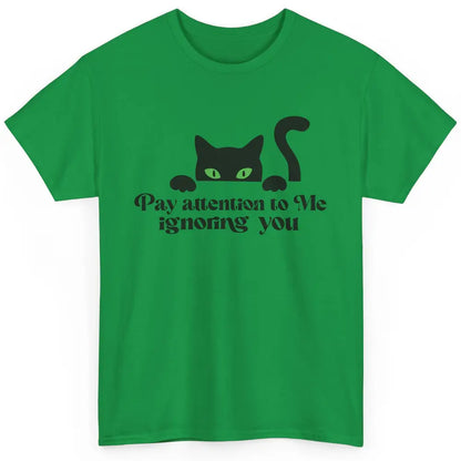 Funny Cat Pay Attention To Me Ignoring You Sarcastic Cat Mom Classic Unisex T-Shirt