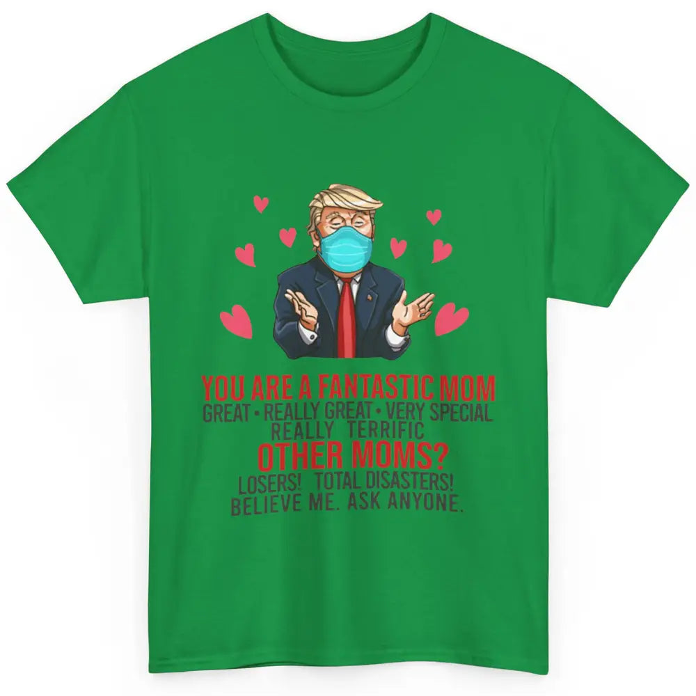 Trump Wearing Mask You Are A Fantastic Mom Funny Mothers Day Classic Unisex T-Shirt