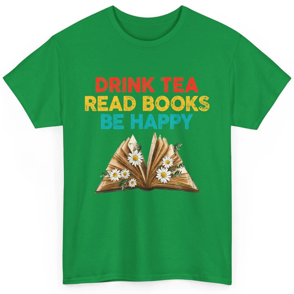 Drink Tea Read Books Be Happy Positive Quote Geeky Book Reader Retro Floral Reading Bookworm Bookish Classic Unisex T-Shirt