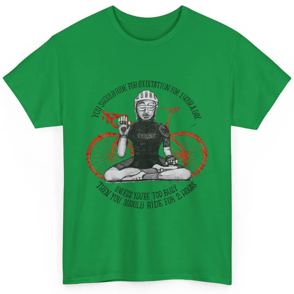 Cycology Cycling You Should Ride For Meditation For 1 Hour Classic Unisex T-Shirt