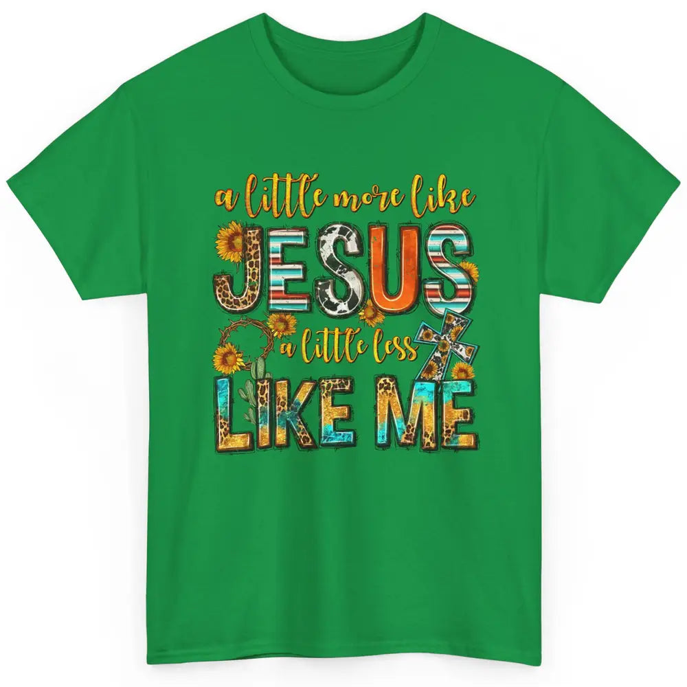 Sunflower A Little More Like Jesus Less Like Me Christian Classic Unisex T-Shirt