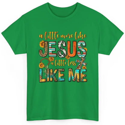 Sunflower A Little More Like Jesus Less Like Me Christian Classic Unisex T-Shirt