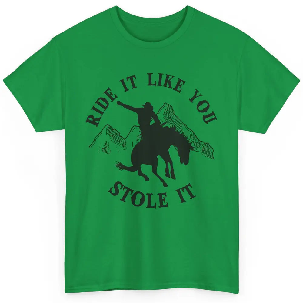 Vintage Cowboy Riding Horse Ride It Like You Stole Western Classic Unisex T-Shirt