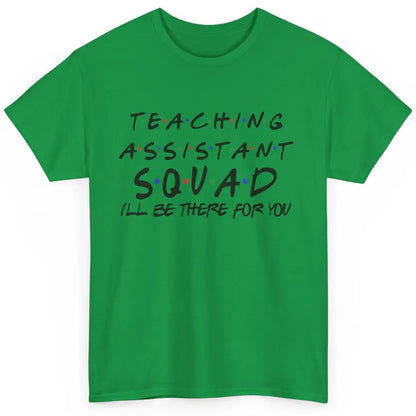 Teaching Assistant I'll Be There For You Appreciation Gift Classic Unisex T-Shirt