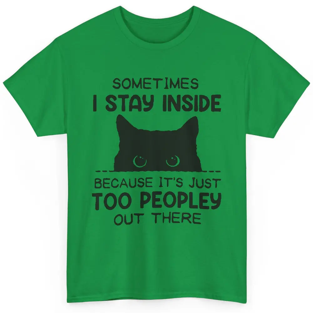 Black Cat Stay Inside It's Too Peopley Outside Sarcastic Cat Classic Unisex T-Shirt