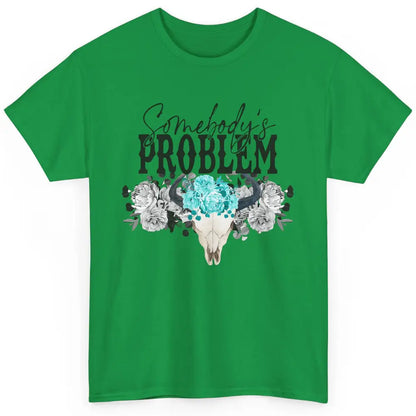 Floral Bull Skull Somebody's Problem Western Country Cowgirl Classic Unisex T-Shirt