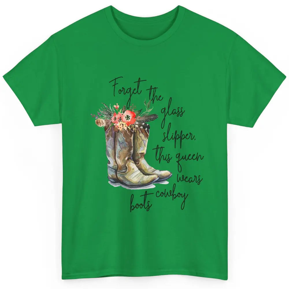 Cowgirls Forget Glass Slippers This Queen Wears Cowboy Boots Classic Unisex T-Shirt