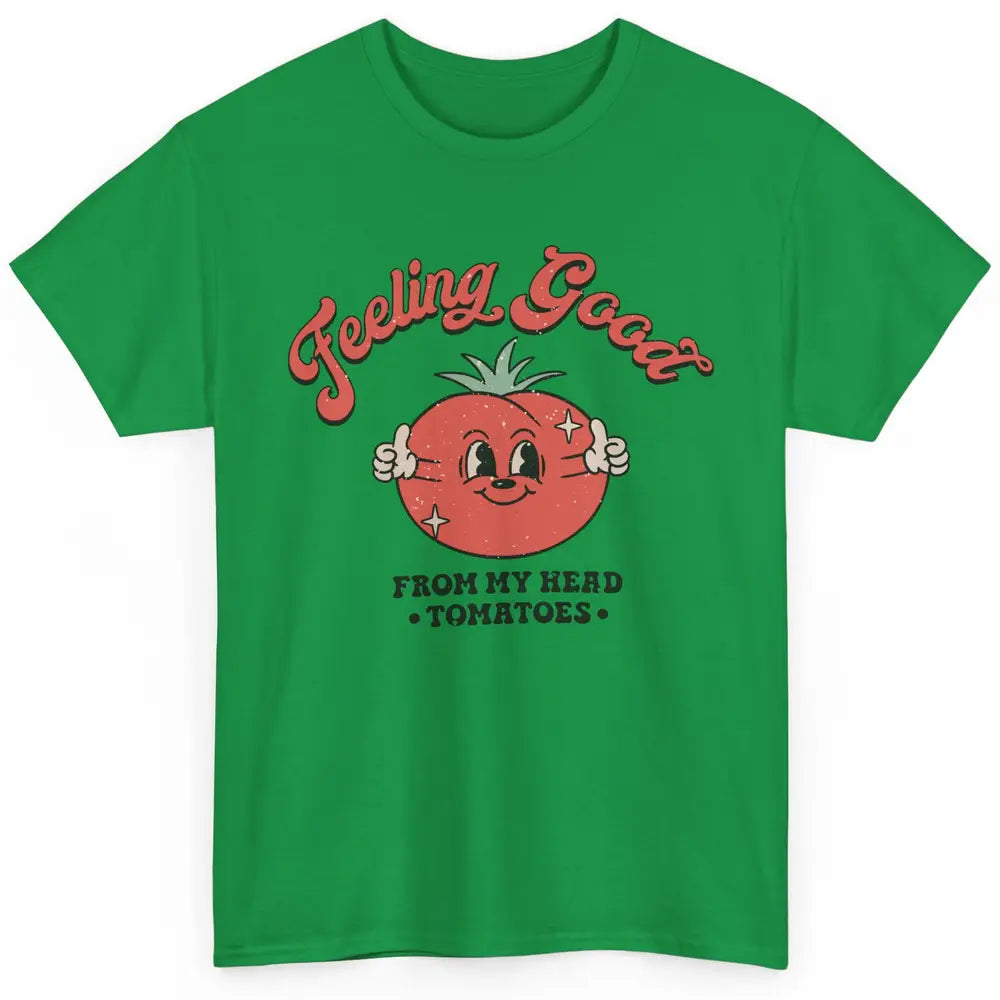 Feelin Good From My Head Tomatoes Inspirational Motivational Classic Unisex T-Shirt