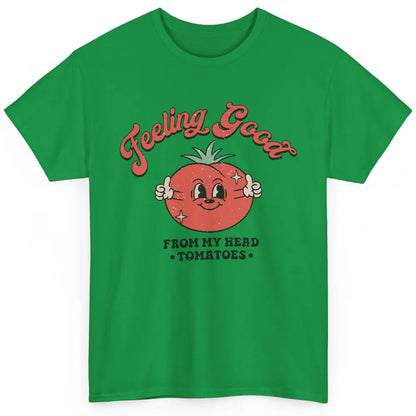 Feelin Good From My Head Tomatoes Inspirational Motivational Classic Unisex T-Shirt