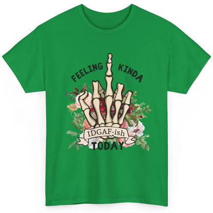 Floral Skeleton Hand Feeling Kinda IDGAF-ish Today Sarcastic Classic Unisex T-Shirt