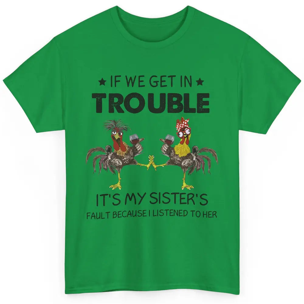 Funny Chicken Wine If We Get In Trouble It's My Sister Fault Classic Unisex T-Shirt