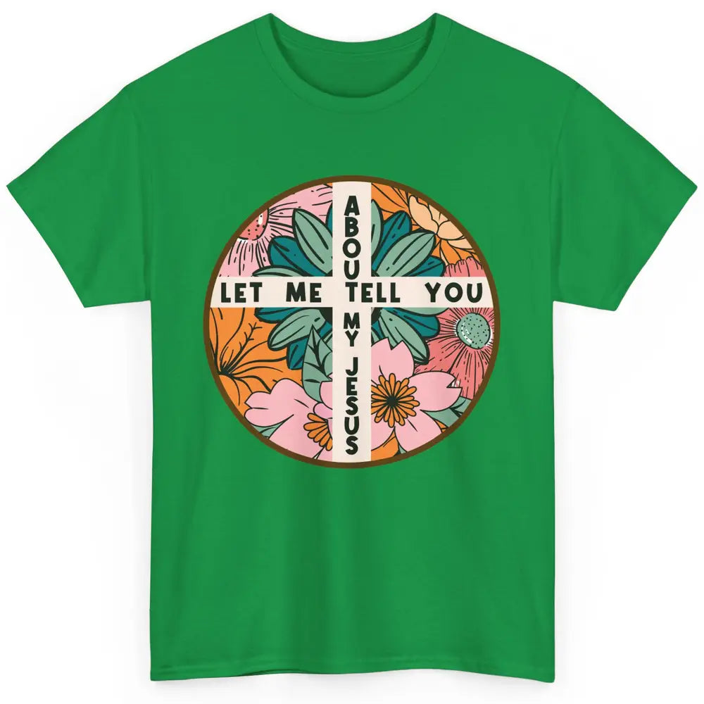 Christian Floral Let Me Tell You About My Jesus Religious Classic Unisex T-Shirt