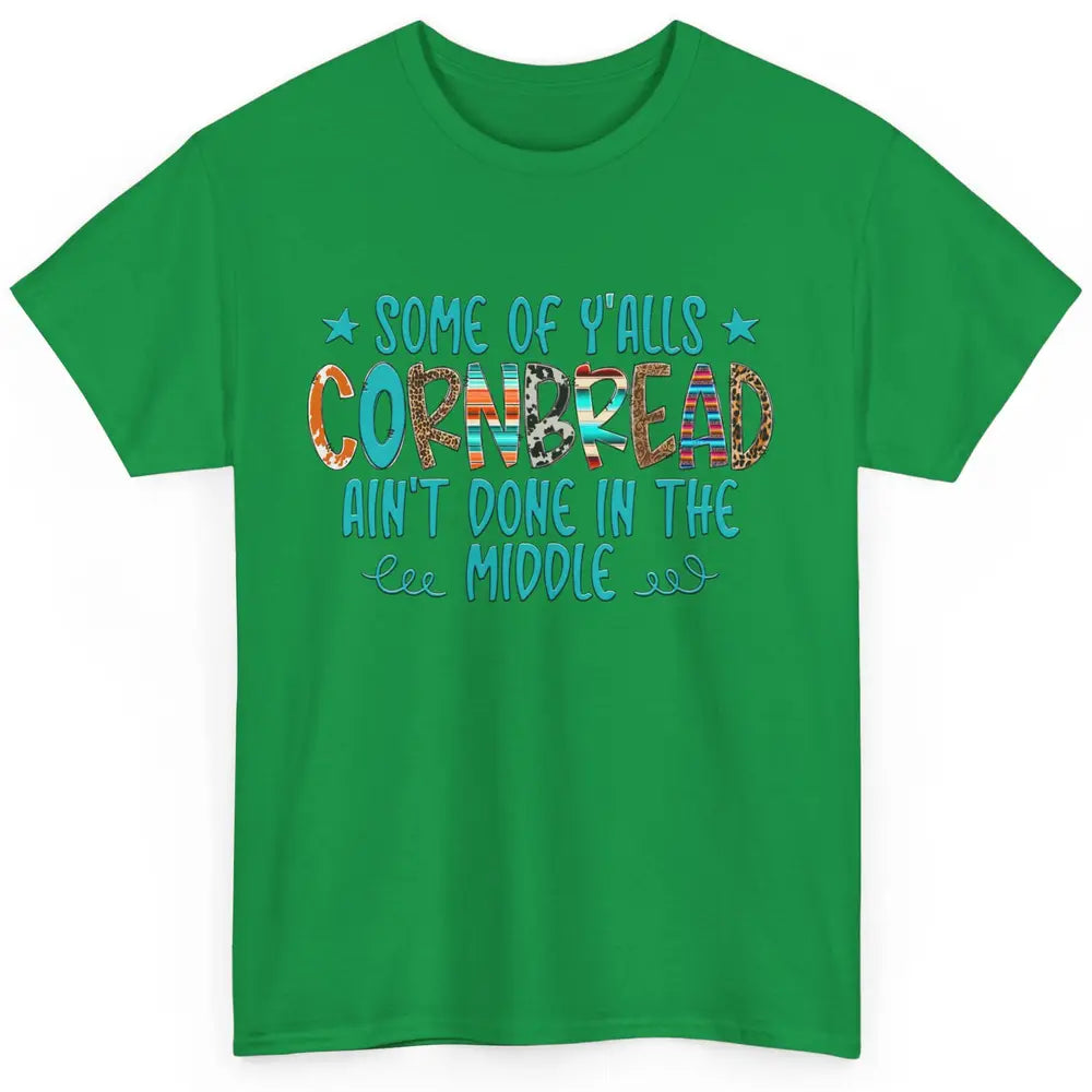 Some Of Y'alls Cornbread Ain't Done In The Middle Sarcastic Classic Unisex T-Shirt