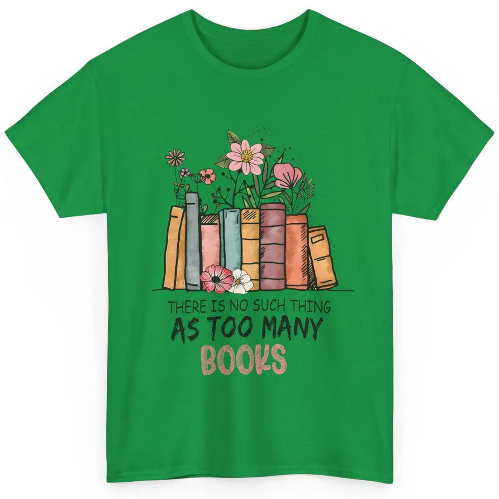 Too Many Books Wildflowers Floral Librarian Bookworm Library Classic Unisex T-Shirt