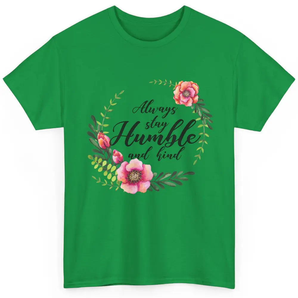 Floral Always Stay Humble And Kind Kindness Inspirational Classic Unisex T-Shirt