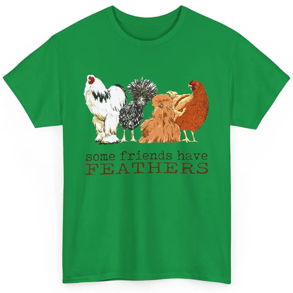 Some Friends Have Feathers Chicken Breeds Lovers Farm Animal Classic Unisex T-Shirt