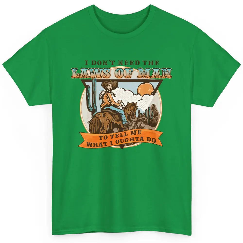 Cowboy Horsing I Don't Need The Laws Of Men Western Country Classic Unisex T-Shirt