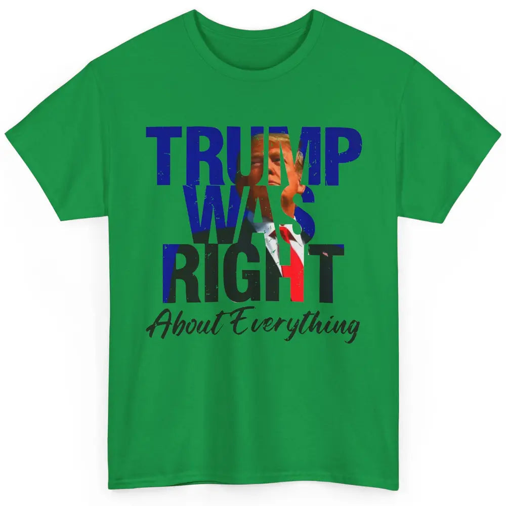 Trump Was Right About Everything Trump Support Republican Classic Unisex T-Shirt