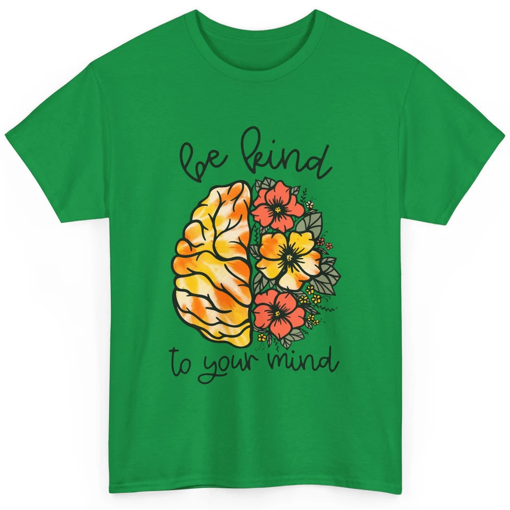 Be Kind To Your Mind Brain Flower Mental Health Matters Classic Unisex T-Shirt