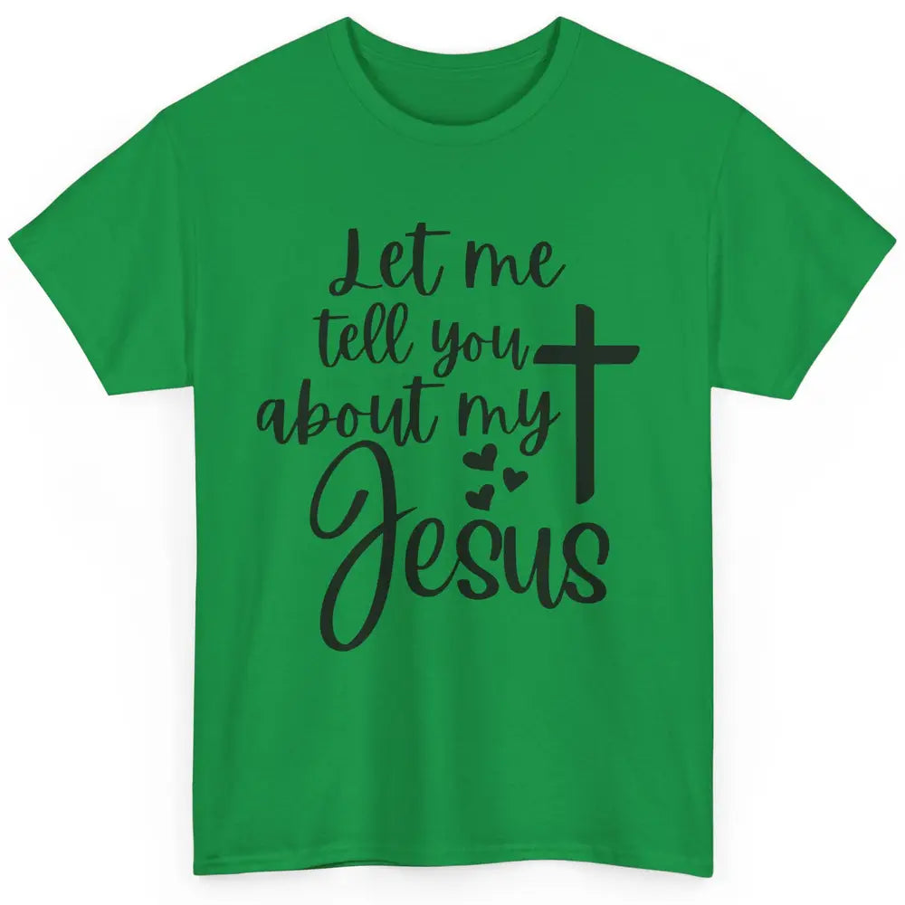 Christian Let Me Tell You About My Jesus Religious Jesus Classic Unisex T-Shirt