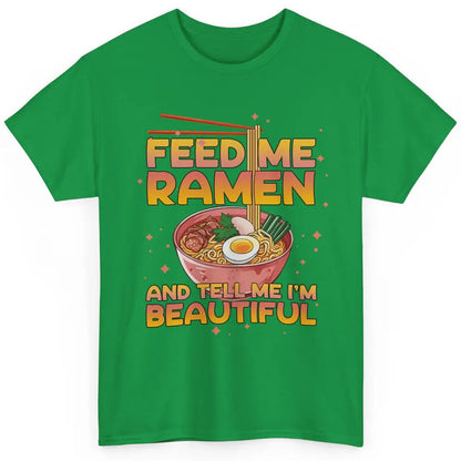 Feed Me Ramen Tell Me I'm Beautiful Kawaii Noodle Ramen Love Classic Unisex T-Shirt