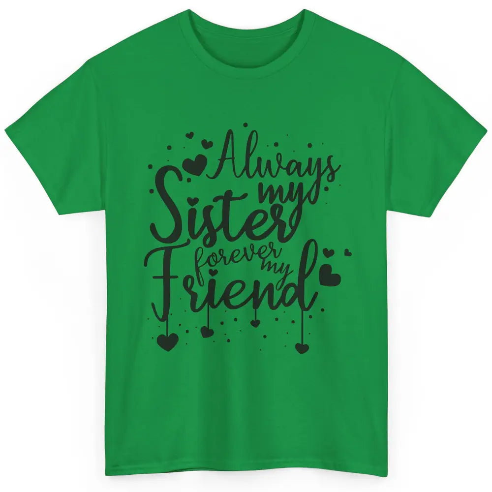 Cute Always My Sister Forever My Friend Best Sister Gift Classic Unisex T-Shirt