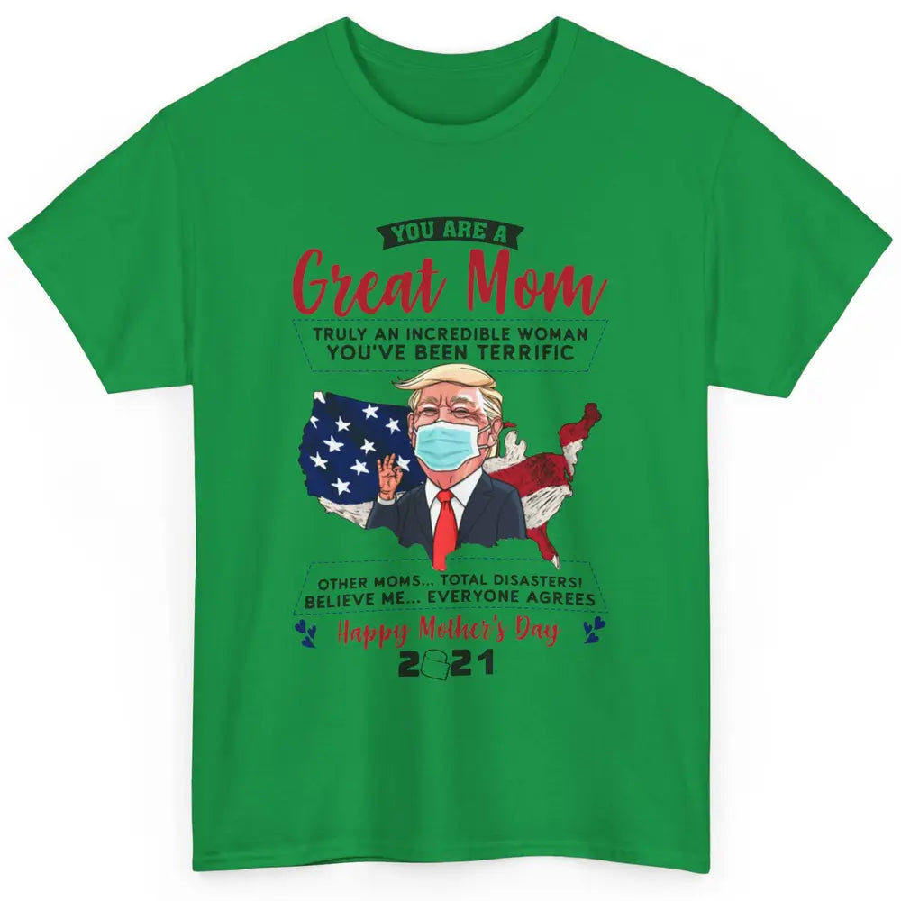 Trump Wearing Mask Mothers Day Gift You Are A Great Mom Classic Unisex T-Shirt